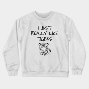 I Just Really Like Tigers Crewneck Sweatshirt